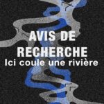 AVIS DE RECHERCHE : ICI COULAIT UNE RIVIÈRE